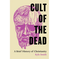 Cult of the Dead: A Brief History of Christianity