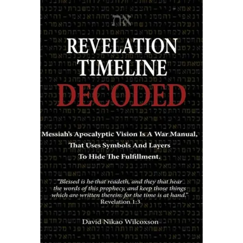 Revelation Timeline Decoded - Messiah's apocalyptic vision is a war manual that uses symbols and layers to hide the fulfillment