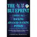 Python & Hacking Bundle: 3 BOOKS IN 1: THE BLUEPRINT: Everything You Need To Know For Python Programming and Hacking!