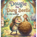 Dougie The Dung Beetle: A Story About Sharing (the Right Stuff!)