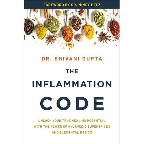 The Inflammation Code: Unlock Your True Healing Potential with the Power of Ayurvedic Superspices and Elemental Design