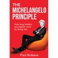 The Michelangelo Principle: How Busy Leaders Accomplish More by Doing Less