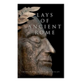 Lays of Ancient Rome: Epic Poems