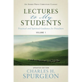 Lectures to My Students: Practical and Spiritual Guidance for Preachers (Volume 1)
