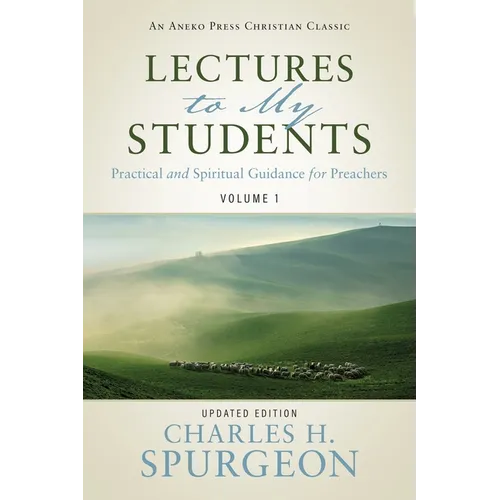 Lectures to My Students: Practical and Spiritual Guidance for Preachers (Volume 1)