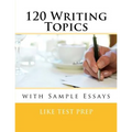 120 Writing Topics: with Sample Essays