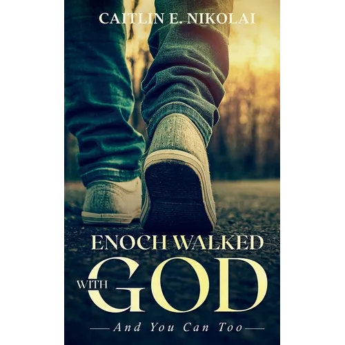 Enoch Walked with God: And You Can Too
