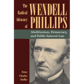 The Radical Advocacy of Wendell Phillips: Abolitionism, Democracy, and Public Interest Law