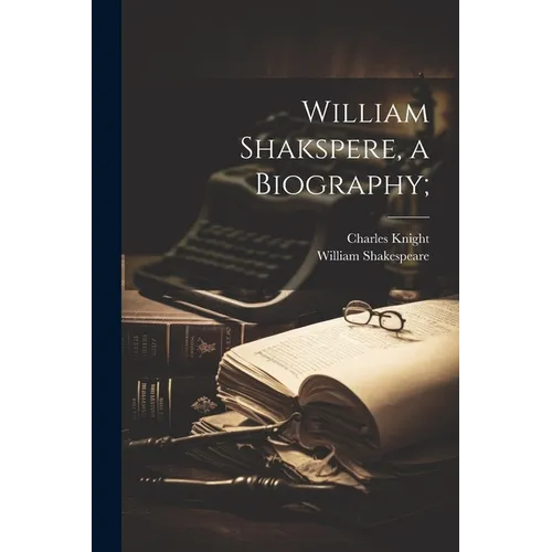 William Shakspere, a Biography;