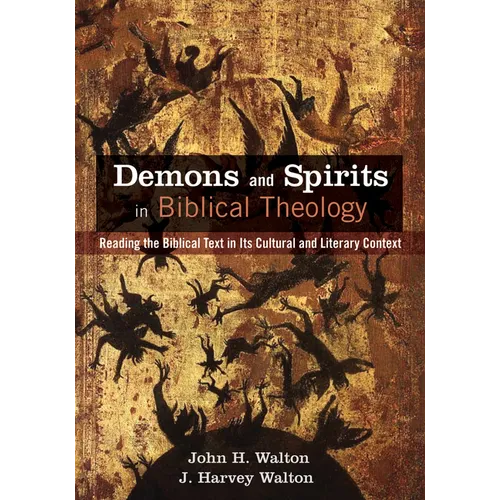 Demons and Spirits in Biblical Theology: Reading the Biblical Text in Its Cultural and Literary Context