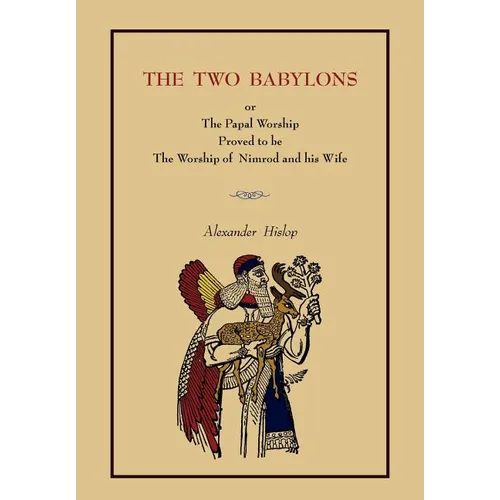The Two Babylons: Or the Papal Worship.... [Complete Book Edition, Not Pamphlet Edition]