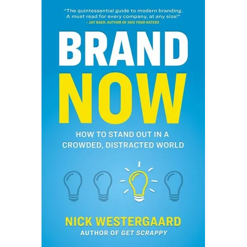 Brand Now: How to Stand Out in a Crowded, Distracted World
