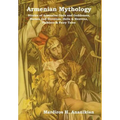 Armenian Mythology: Stories of Armenian Gods and Goddesses, Heroes and Heroines, Hells & Heavens, Folklore & Fairy Tales