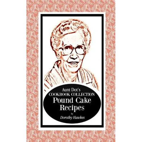 Aunt Dot's Cookbook Collection Pound Cake Recipes