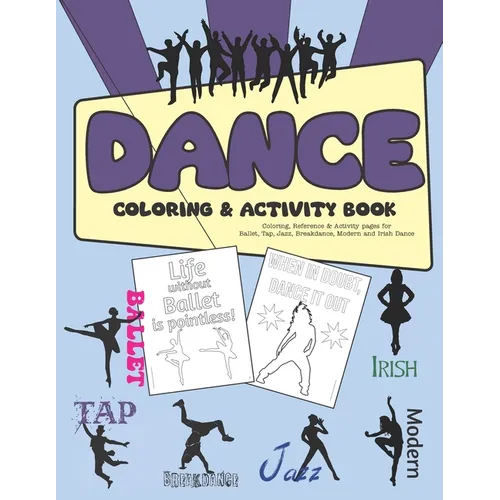 Dance Coloring & Activity Book: Coloring, Reference & Activity pages for Ballet, Tap, Jazz, Breakdance, Modern and Irish Dance