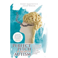 Perfect Pitch in the Key of Autism: A Guide for Educators, Parents, and the Musically Gifted