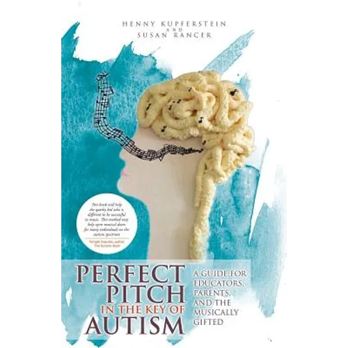 Perfect Pitch in the Key of Autism: A Guide for Educators, Parents, and the Musically Gifted