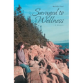 Savaged to Wellness: A Memoir
