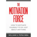 The Motivation Force: How to Motivate Yourself to Do Just About Anything