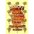 Uproot: Travels in 21st-Century Music and Digital Culture