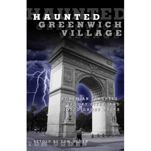 Haunted Greenwich Village: Bohemian Banshees, Spooky Sites, And Gonzo Ghost Walks