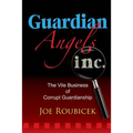Guardian Angels Inc: The Vile Business of Corrupt Guardianship