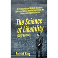 The Science of Likability: 60 Evidence-Based Methods to Radiate Charisma, Make a Powerful Impression, Win Friends, and Trigger Attraction