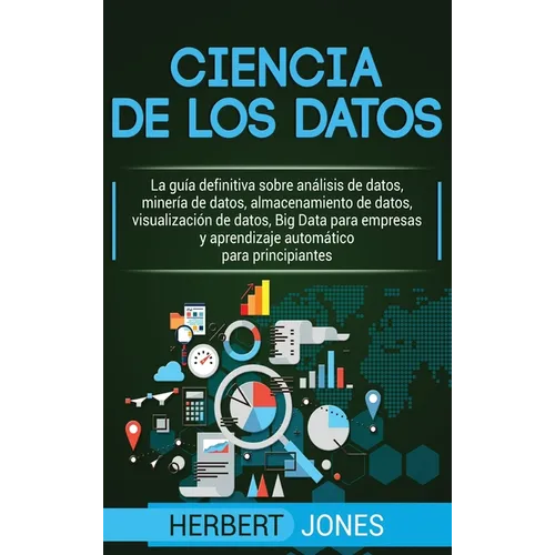 Ciencia de los datos: La guía definitiva sobre análisis de datos, minería de datos, almacenamiento de datos, visualización de datos, Big Data para ...