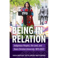 Being in Relation: Indigenous Peoples, the Land, and Texas Christian University, 1873-2023