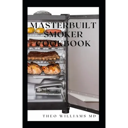 Masterbuilt Smoker Cookbook: All You Need To Know About Recipes To Master Skill Of Smoking
