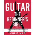 Guitar - The Beginners Bible (5 in 1): The Practical Guide to Music Theory, Chords, Scales, Guitar Exercises and How to Memorize the Fretboard