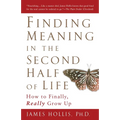 Finding Meaning in the Second Half of Life: How to Finally, Really Grow Up