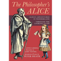 The Philosopher's Alice: Alice's Adventures in Wonderland & Through the Looking-Glass