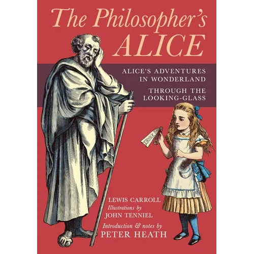 The Philosopher's Alice: Alice's Adventures in Wonderland & Through the Looking-Glass