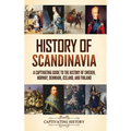 History of Scandinavia: A Captivating Guide to the History of Sweden, Norway, Denmark, Iceland, and Finland