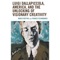 Luigi Dallapiccola, America, and the Unlocking of Visionary Creativity