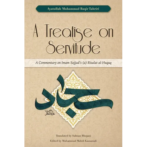 A Treatise on Servitude: A Commentary on Imam Sajjad's Risalat al-Huquq