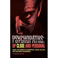 Psychopaths: Up Close and Personal: Inside the Minds of Sociopaths, Serial Killers and Deranged Murderers