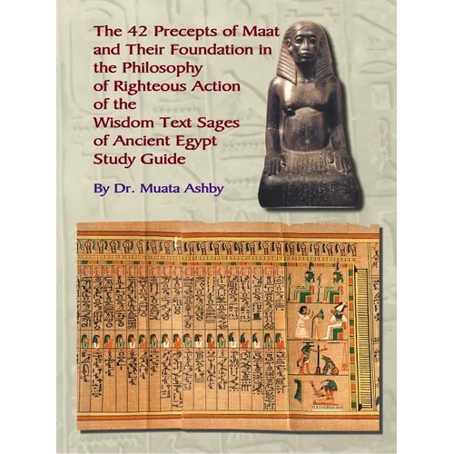 The Forty Two Precepts of Maat, the Philosophy of Righteous Action and the Ancient Egyptian Wisdom Texts