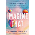 Imagine That: Transform How You Think, Feel, and Live with the Science of Imagination