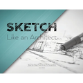 Sketch Like an Architect: Step-by-Step From Lines to Perspective