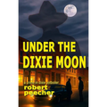 Under the Dixie Moon: a crime in dixie potboiler