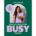 Healthy Meals for Busy People: 100 Recipes for Every Kind of Busy, 20-Minute Dinners, Easy Meal Prep, One-Pot Meals