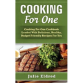 Cooking For One: Cooking For One Cookbook Loaded With Delicious, Healthy, Budget Friendly Recipes For You