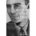 The Master of the Atom: The Life of J. Robert Oppenheimer