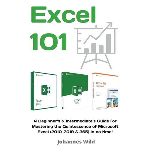 Excel 101: A Beginner's & Intermediate's Guide for Mastering the Quintessence of Microsoft Excel (2010-2019 & 365) in no time!