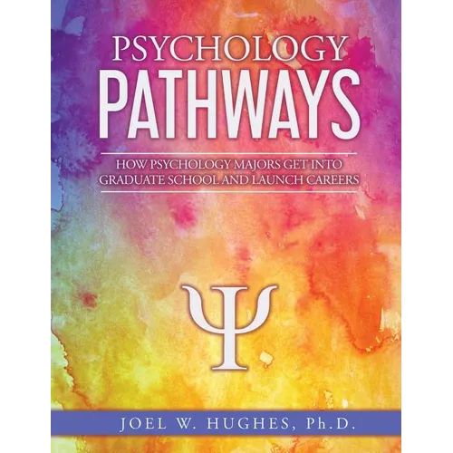 Psychology Pathways: How Psychology Majors Get Into Graduate School and Launch Careers
