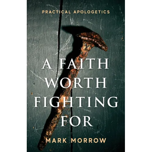 A Faith Worth Fighting For: Practical Apologetics