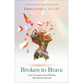 Broken to Brave: Your Courageous Act of Healing After Intimate Betrayal