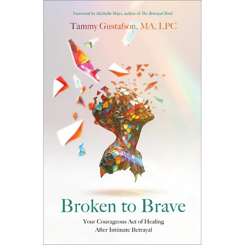 Broken to Brave: Your Courageous Act of Healing After Intimate Betrayal